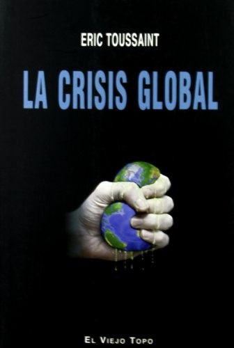 La Crisis Global, De Toussaint, Eric. Serie N/a, Vol. Volumen Unico. Editorial El Viejo Topo, Tapa Blanda, Edición 1 En Español, 2010