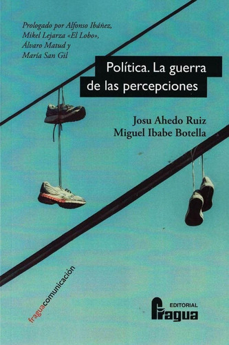 Politica. La Guerra De Las Percepciones, De Ahedo Ruiz, Josu. Editorial Fragua, Tapa Blanda En Español