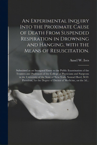 An Experimental Inquiry Into The Proximate Cause Of Death From Suspended Respiration In Drowning ..., De Ives, Ansel W. (ansel Wilmot) 1787-1. Editorial Legare Street Pr, Tapa Blanda En Inglés