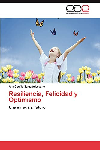 Resiliencia, Felicidad Y Optimismo: Una Mirada Al Futuro