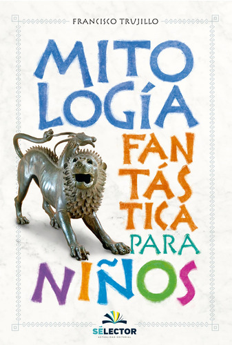 Mitología fantástica para niños, de Trujillo, Francisco. Editorial Selector, tapa blanda en español, 2011