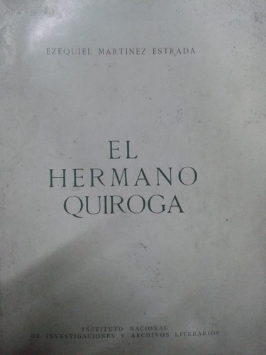 El Hermano Quiroga * Martinez Estrada Ezequiel * ( Firmado )