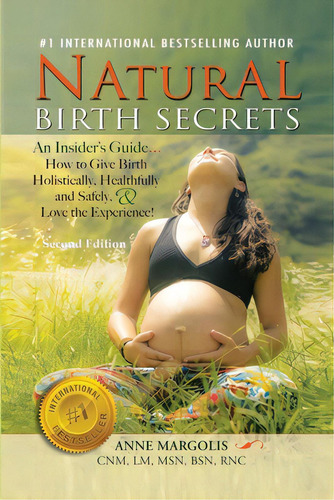 Natural Birth Secrets: An Insider's Guide On How To Give Birth Holistically, Healthfully, And Saf..., De Margolis, Anne. Editorial Lightning Source Inc, Tapa Blanda En Inglés