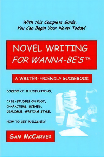 Novel Writing For Wanna-be's: A Writer-friendly Guidebook, De Sam Mccarver., Vol. 1. Editorial Iuniverse, Tapa Blanda En Inglés