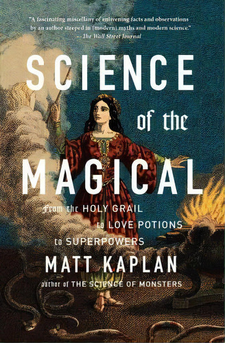 Science Of The Magical : From The Holy Grail To Love Potions To Superpowers, De Matt Kaplan. Editorial Scribner Book Company, Tapa Blanda En Inglés, 2016