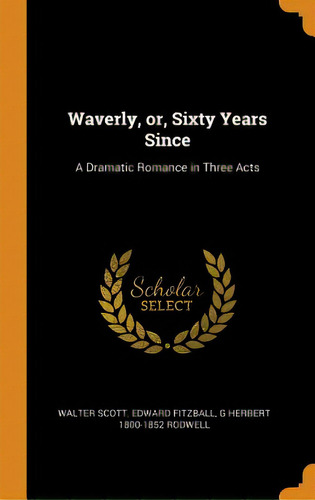 Waverly, Or, Sixty Years Since: A Dramatic Romance In Three Acts, De Scott, Walter. Editorial Franklin Classics, Tapa Dura En Inglés