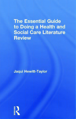 The Essential Guide To Doing A Health And Social Care Literature Review, De Hewitt-taylor, Jaqui., Vol. 1. Editorial Routledge, Tapa Dura En Inglés