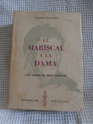 El Mariscal Y La Dama. Los Amores De Simon Bolivar