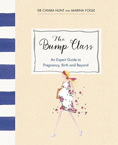 The Bump Class An Expert Guide To Pregnancy, Birth And Beyon