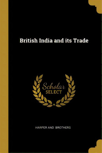 British India And Its Trade, De Harper And. Editorial Wentworth Pr, Tapa Blanda En Inglés