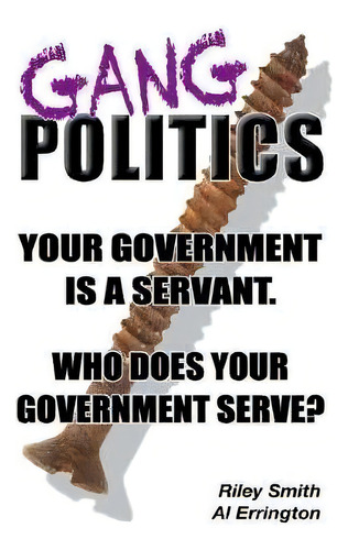 Gang Politics : Your Government Is A Servant. Who Does Your Government Serve?, De Al Errington. Editorial Focus Publications, Tapa Blanda En Inglés