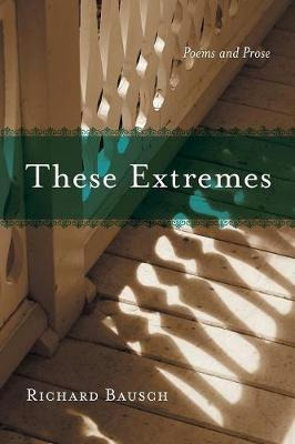 Libro These Extremes : Poems And Prose - Richard Bausch