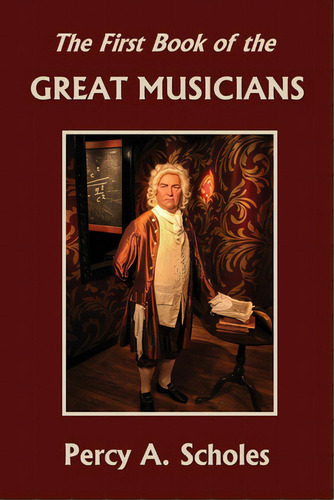 The First Book Of The Great Musicians (yesterday's Classics), De Scholes, Percy A.. Editorial Yesterdays Classics, Tapa Blanda En Inglés