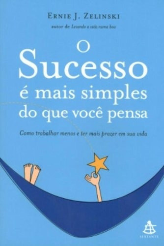 O Sucesso É Mais Simples Do Que Você Pensa, De Ernie J. Zelinski. Série Na, Vol. Na. Editora Sextante, Capa Mole Em Português, 0000