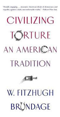 Civilizing Torture : An American Tradition - W. Fitzhugh ...