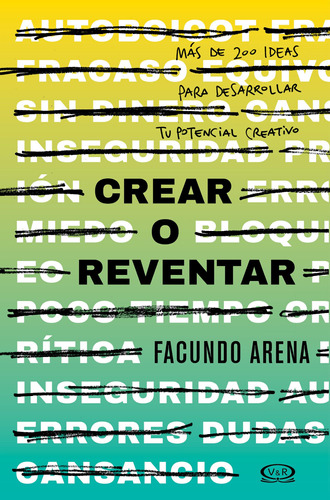 Crear o reventar: Más de 200 ideas para desarrollar tu potencial creativo, de Arena, Facundo. Editorial VR Editoras, tapa blanda en español, 2019