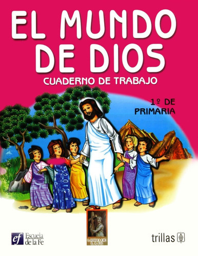 El Mundo De Dios Cuaderno De Trabajo 1o. De Primaria, De Escuela De La Fe., Vol. 1. Editorial Trillas, Tapa Blanda En Español, 2000