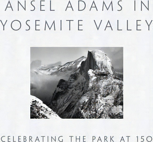 Ansel Adams In Yosemite Valley: Celebrating The Park At 150, De Peter Galassi. Editorial Little, Brown &pany En Inglés