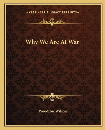 Why We Are At War, De Wilson, Woodrow. Kessinger's Legacy Reprints, Vol. 1. Editorial Kessinger Pub Llc, Tapa Blanda En Inglés