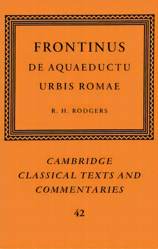 Cambridge Classical Texts And Commentaries: Frontinus: De Aquaeductu Urbis Romae Series Number 42, De Frontinus. Editorial Cambridge University Press, Tapa Blanda En Inglés