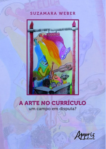 A arte no currículo: um campo em disputa?, de Weber, Suzamara. Appris Editora e Livraria Eireli - ME, capa mole em português, 2019