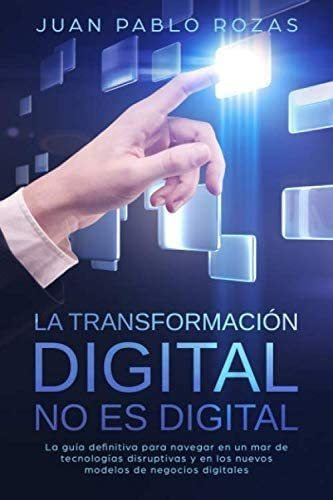 Libro: La Transformación Digital No Es Digital: La Guía Defi