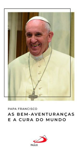 Papa Francisco - As Bem Aventuranças E A Cura Do Mundo, De Vários. Editora Pia Sociedade De Sao Paulo - Cepad, Capa Mole Em Português
