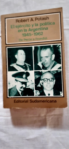 El Ejército Y La  Política En La Argentina 1945 - 1962.