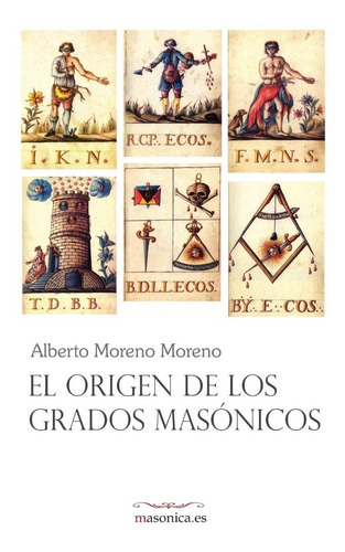 Libro El Origen De Los Grados Masónicos (autores Contemporan, De Alberto Moreno Moreno. Editorial Masonica.es; 1er Edición, Tapa Blanda, Edición 1era Edicion En Español, 2019