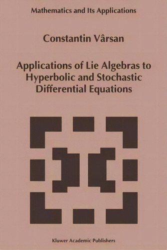 Applications Of Lie Algebras To Hyperbolic And Stochastic Differential Equations, De Stantin Varsan. Editorial Springer, Tapa Blanda En Inglés