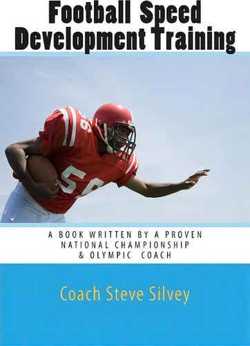 Football Speed Development Training, De Coach Steve Silvey., Vol. 1. Editorial Createspace Independent Publishing Platform, Tapa Blanda En Inglés