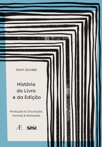 História Do Livro E Da Edição: Produção & Circulação, Formas & Mutações, De Yann Sordet. Editora Ateliê Editorial, Capa Dura Em Português, 2023