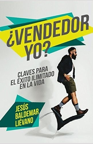 Vendedor Yo? Claves Para El Exito Ilimitado En La., de Baldemar Liévano, Jes. Editorial Independently Published en español