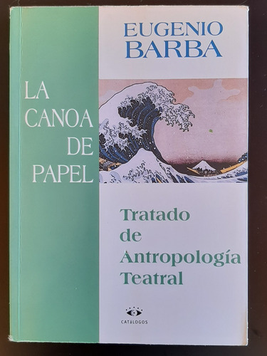 La Canoa De Papel, Tratado De Antropología Teatral. E. Barba