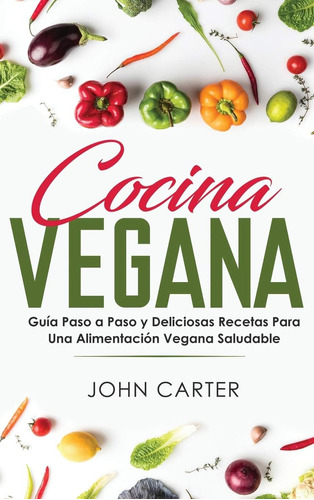 Libro: Cocina Vegana: Guía Paso A Paso Y Deliciosas Recetas 