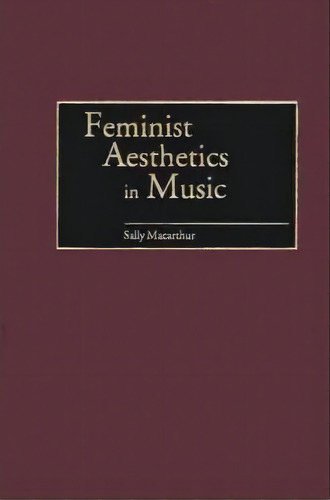 Feminist Aesthetics In Music, De Sally Macarthur. Editorial Abc Clio, Tapa Dura En Inglés