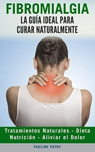Fibromialgia La Guia Ideal Para Curar Naturalmente., De Patry, Pauline. Editorial Independently Published En Español