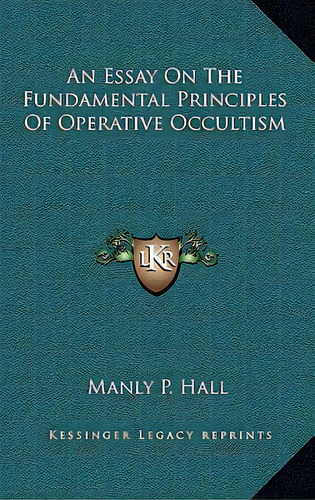 An Essay On The Fundamental Principles Of Operative Occultism, De Hall, Manly P.. Editorial Kessinger Pub Llc, Tapa Dura En Inglés