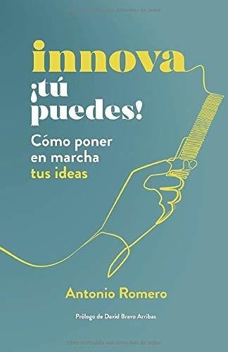 Innova Tu Puedeso Poner En Marcha Tus Ideas ., De Romero, Anto. Editorial Antonio Jesus Romero Zamorano En Español