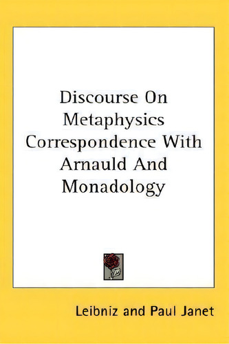 Discourse On Metaphysics Correspondence With Arnauld And Monadology, De Leibniz. Editorial Kessinger Publishing, Tapa Dura En Inglés