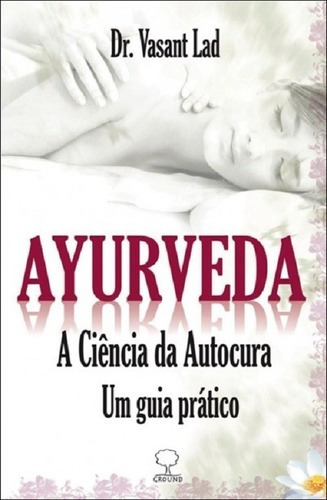 Ayurveda - A Ciência Da Autocura - Um Guia Prático, De Lad. Editora Ground Em Português