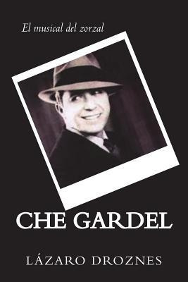 Libro Che Gardel. El Musical Del Zorzal : Comedia Musical...