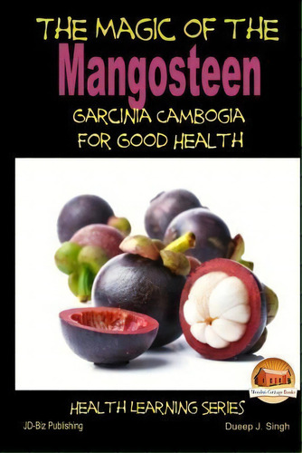 The Magic Of The Mangosteen - Garcinia Cambogia For Good Health, De Dueep J Singh. Editorial Createspace Independent Publishing Platform, Tapa Blanda En Inglés