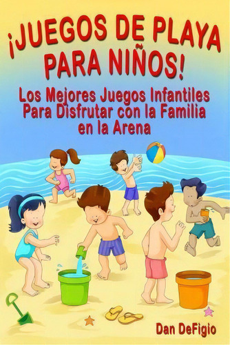 Juegos De Playa Para Ni Os, De Dan Defigio. Editorial Createspace Independent Publishing Platform, Tapa Blanda En Español