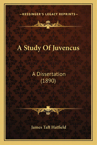A Study Of Juvencus: A Dissertation (1890), De Hatfield, James Taft. Editorial Kessinger Pub Llc, Tapa Blanda En Inglés