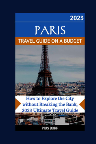 Libro: Paris Travel Guide On A Budget: How To Explore The