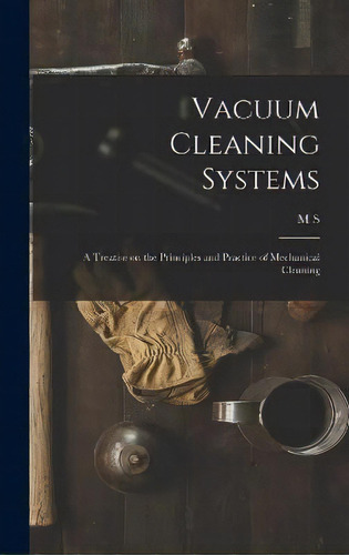 Vacuum Cleaning Systems : A Treatise On The Principles And Practice Of Mechanical Cleaning, De M S B 1874 Cooley. Editorial Legare Street Press, Tapa Dura En Inglés