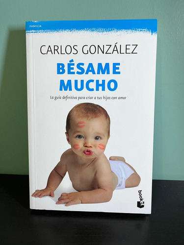 Bésame Mucho: Criar A Tus Hijos Con Amor - Carlos González
