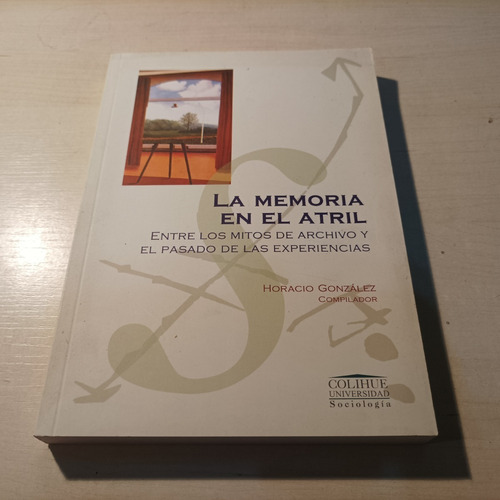 La Memoria En El Atril Horacio Gonzalez Colihue