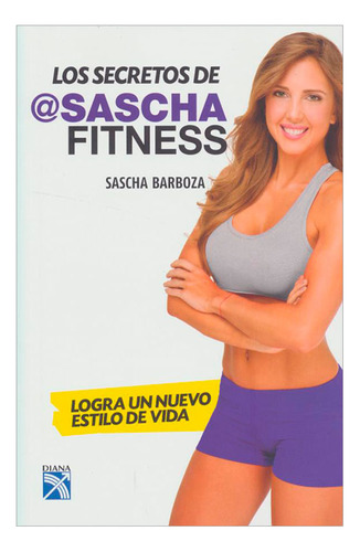 Libro Los Secretos De Sascha Fitness. Logra Un Nuevo Estilo